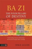 Serge Augier - Ba Zi - The Four Pillars of Destiny: Understanding Character, Relationships and Potential Through Chinese Astrology - 9781848192904 - V9781848192904