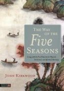 John Kirkwood - The Way of the Five Seasons: Living with the Five Elements for Physical, Emotional, and Spiritual Harmony - 9781848193017 - V9781848193017