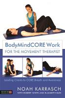 Noah Karrasch - BodyMindCORE Work for the Movement Therapist: Leading Clients to CORE Breath and Awareness - 9781848193383 - V9781848193383
