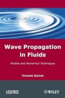 Vincent Guinot - Wave Propagation in Fluids: Models and Numerical Techniques - 9781848210363 - V9781848210363