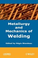 Regis Blondeau - Metallurgy and Mechanics of Welding: Processes and Industrial Applications - 9781848210387 - V9781848210387