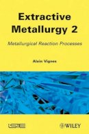 Alain Vignes - Extractive Metallurgy 2: Metallurgical Reaction Processes - 9781848212879 - V9781848212879