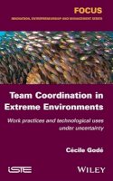 Cécile Godé - Team Coordination in Extreme Environments: Work Practices and Technological Uses under Uncertainty - 9781848219137 - V9781848219137