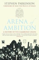 Stephen Parkinson - Arena of Ambition: The History of the Cambridge Union - 9781848310612 - V9781848310612