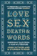 Jon Sutherland - Love, Sex, Death and Words: Surprising Tales From a Year in Literature - 9781848312470 - V9781848312470