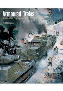 Paul Malmassari - Armoured Trains: An Illustrated Encyclopaedia 1826-2016 - 9781848322622 - V9781848322622