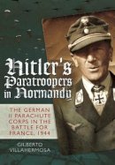 Gilberto Vilahermosa - Hitler's Paratroopers in Normandy - 9781848327719 - V9781848327719