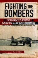 Kammhuber Galland - Fighting the Bombers: The Luftwaffe's Struggle Against the Allied Bomber Offensive - 9781848328457 - V9781848328457