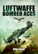 Mike Spick - Luftwaffe Bomber Aces: Men, Machines, Methods - 9781848328624 - V9781848328624