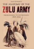 Ian Knight - The Anatomy of the Zulu Army - 9781848329102 - V9781848329102