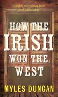 Myles Dungan - How the Irish Won the West - 9781848405127 - V9781848405127