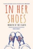 Erin Darcy - In Her Shoes: Women of the Eighth: A Memoir and Anthology - 9781848407626 - 9781848407626