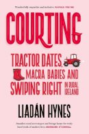 Liadán Hynes - Courting: Tractor Dates, Macra Babies & Swiping Right in Rural Ireland - 9781848408203 - 9781848408203