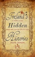 Frank Hopkin - Ireland's Hidden Histories: A Story a Day from Our Little Known Past - 9781848408234 - 9781848408234