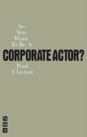 Paul Clayton - So You Want To Be A Corporate Actor? - 9781848422810 - V9781848422810