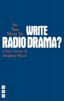 Grove, Claire; Wyatt, Stephen - So You Want To Write Radio Drama? - 9781848422834 - V9781848422834
