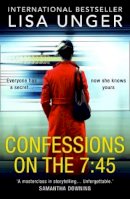 Lisa Unger - Confessions On The 7:45 - 9781848458246 - 9781848458246