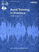 John Holmes - Aural Training in Practice, ABRSM Grades 6-8, with 3 CDs: New edition - 9781848492479 - V9781848492479