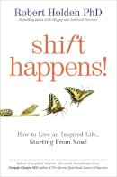 Robert Holden - Shift Happens!: How to Live an Inspired Life… Starting from Now! - 9781848501683 - V9781848501683