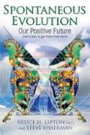 Bruce H. Lipton - Spontaneous Evolution: Our Positive Future and a Way to Get There from Here - 9781848503052 - V9781848503052