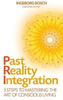 Ingeborg Bosch - Past Reality Integration: 3 Steps to Mastering the Art of Conscious Living - 9781848505483 - V9781848505483