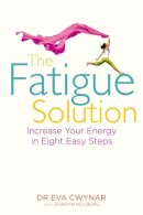 M.d. Dr Eva Cwynar - The Fatigue Solution: Increase Your Energy in Eight Easy Steps - 9781848508132 - V9781848508132