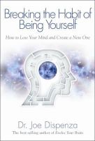 Dr Joe Dispenza - Breaking the Habit of Being Yourself: How to Lose Your Mind and Create a New One - 9781848508569 - 9781848508569