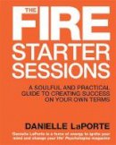 Danielle Laporte - The Fire Starter Sessions: A Soulful and Practical Guide to Creating Success on Your Own Terms - 9781848509634 - V9781848509634
