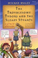 Catrin Stevens - Wicked Wales: The Troublesome Tudors and the Sleazy Stuarts - 9781848511682 - V9781848511682