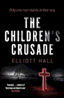 Elliott Hall - The Children´s Crusade: Only one man stands in their way . . . - 9781848540767 - V9781848540767