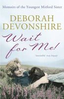 Deborah Devonshire - Wait For Me!: Memoirs of the Youngest Mitford Sister - 9781848541917 - V9781848541917