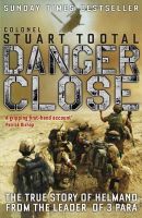 Stuart Tootal - Danger Close: The True Story of Helmand from the Leader of 3 PARA - 9781848542587 - V9781848542587