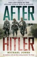 Michael Jones - After Hitler: The Last Days of the Second World War in Europe - 9781848544963 - V9781848544963