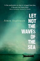 Stephenson, Simon - Let Not the Waves of the Sea - 9781848545694 - V9781848545694