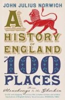 John Julius Norwich - A History of England in 100 Places: From Stonehenge to the Gherkin - 9781848546097 - V9781848546097