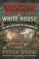 Peter Snow - When Britain Burned the White House: The 1814 Invasion of Washington - 9781848546134 - V9781848546134