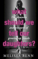 Melissa Benn - What Should We Tell Our Daughters?: The Pleasures and Pressures of Growing Up Female - 9781848546301 - V9781848546301