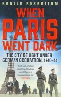 Ronald Rosbottom - When Paris Went Dark: The City of Light Under German Occupation, 1940-44 - 9781848547391 - V9781848547391