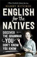 Harry Ritchie - English for the Natives: Discover the Grammar You Don´t Know You Know - 9781848548398 - V9781848548398