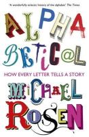 Michael Rosen - Alphabetical: How Every Letter Tells a Story - 9781848548886 - V9781848548886