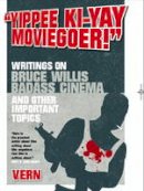 Vern - Yippee Ki-Yay Moviegoer: Writings on Bruce Willis, Badass Cinema and Other Important Topics - 9781848563711 - V9781848563711
