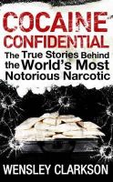 Wensley Clarkson - Cocaine Confidential: True Stories Behind the World's Most Notorious Narcotic - 9781848663275 - 9781848663275