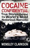 Wensley Clarkson - Cocaine Confidential: True Stories Behind the World's Most Notorious Narcotic - 9781848663299 - V9781848663299