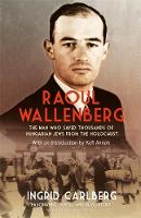 Ingrid Carlberg - Raoul Wallenberg: The Man Who Saved Thousands of Hungarian Jews from the Holocaust - 9781848665965 - V9781848665965