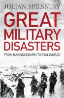 Julian Spilsbury - Great Military Disasters: From Cannae to Stalingrad - 9781848668997 - V9781848668997
