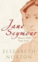 Elizabeth Norton - Jane Seymour: Henry VIII's True Love - 9781848685277 - V9781848685277