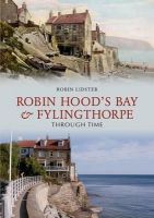 Robin Lidster - Robin Hoods Bay and Fylingthorpe Through Time - 9781848686632 - V9781848686632