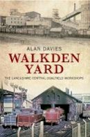 Alan Davies - Walkden Yard: The Lancashire Central Coalfield Workshops - 9781848689251 - V9781848689251