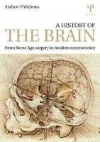 Wickens, Andrew P. - A History of the Brain: From Stone Age surgery to modern neuroscience - 9781848723658 - V9781848723658
