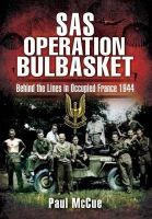Paul Mccue - SAS Operation Bulbasket: Behind the Lines in Occupied France 1944 - 9781848841932 - V9781848841932